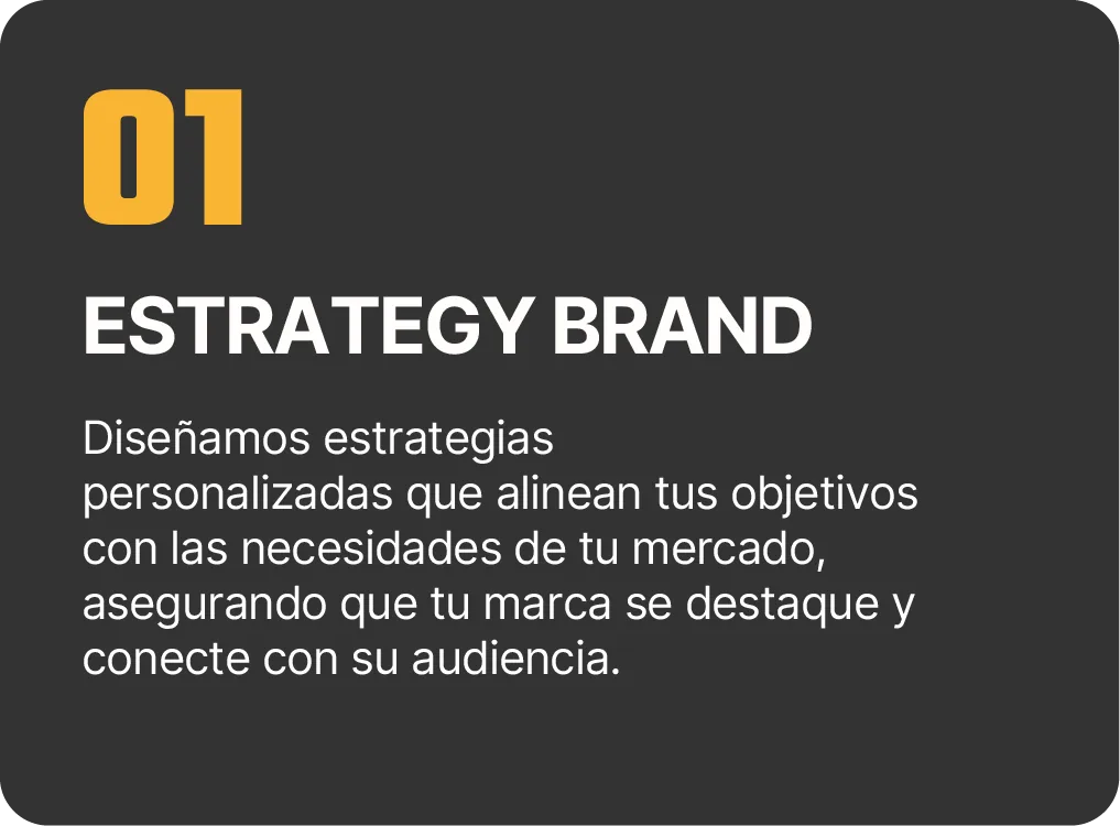 01 Estrategy Brand: diseñamos estrategias personalizadas que alinean tus objetivos con las necesidades de tu mercado, asegurando que tu marca se destaque y conecte con su audiencia.
